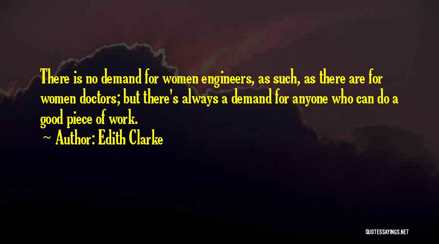 Edith Clarke Quotes: There Is No Demand For Women Engineers, As Such, As There Are For Women Doctors; But There's Always A Demand