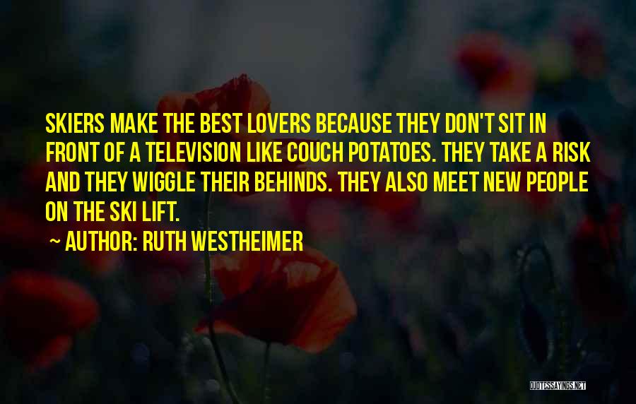 Ruth Westheimer Quotes: Skiers Make The Best Lovers Because They Don't Sit In Front Of A Television Like Couch Potatoes. They Take A