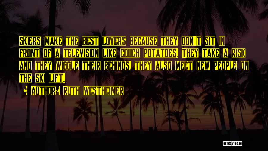 Ruth Westheimer Quotes: Skiers Make The Best Lovers Because They Don't Sit In Front Of A Television Like Couch Potatoes. They Take A