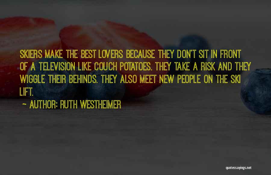 Ruth Westheimer Quotes: Skiers Make The Best Lovers Because They Don't Sit In Front Of A Television Like Couch Potatoes. They Take A