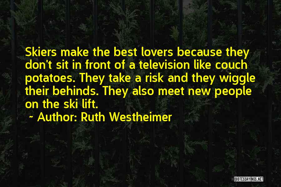 Ruth Westheimer Quotes: Skiers Make The Best Lovers Because They Don't Sit In Front Of A Television Like Couch Potatoes. They Take A