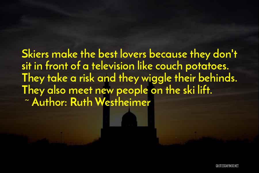 Ruth Westheimer Quotes: Skiers Make The Best Lovers Because They Don't Sit In Front Of A Television Like Couch Potatoes. They Take A