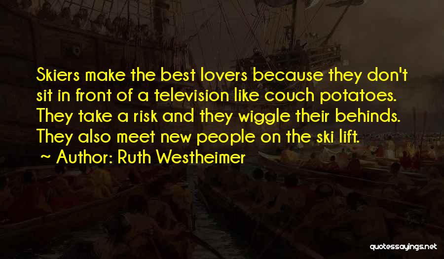 Ruth Westheimer Quotes: Skiers Make The Best Lovers Because They Don't Sit In Front Of A Television Like Couch Potatoes. They Take A