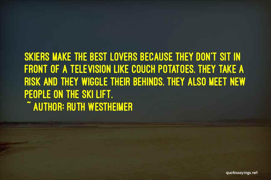 Ruth Westheimer Quotes: Skiers Make The Best Lovers Because They Don't Sit In Front Of A Television Like Couch Potatoes. They Take A