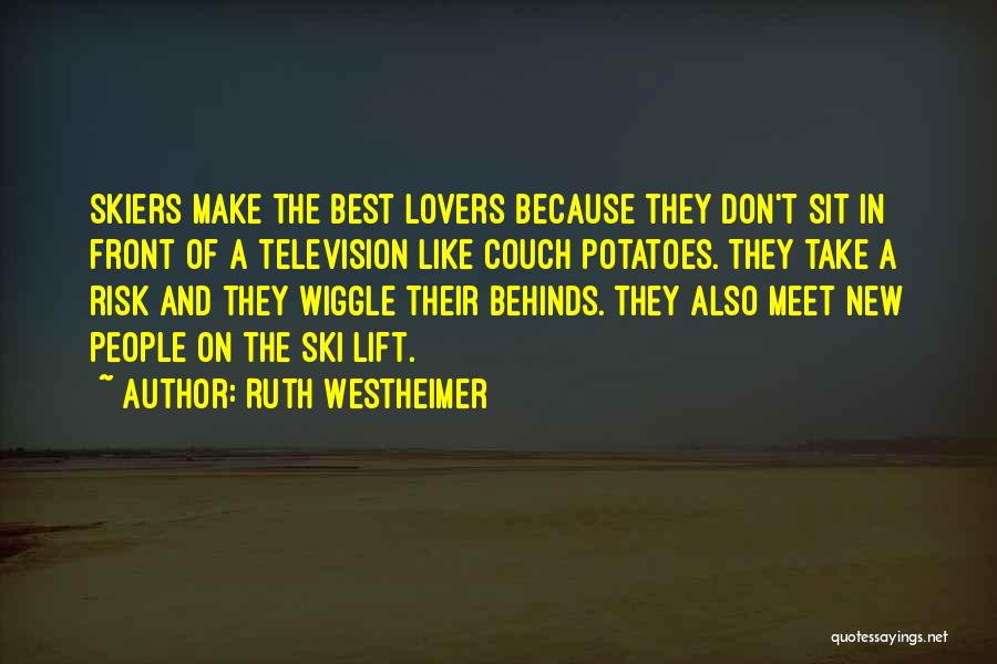 Ruth Westheimer Quotes: Skiers Make The Best Lovers Because They Don't Sit In Front Of A Television Like Couch Potatoes. They Take A