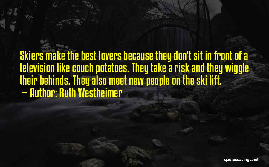 Ruth Westheimer Quotes: Skiers Make The Best Lovers Because They Don't Sit In Front Of A Television Like Couch Potatoes. They Take A
