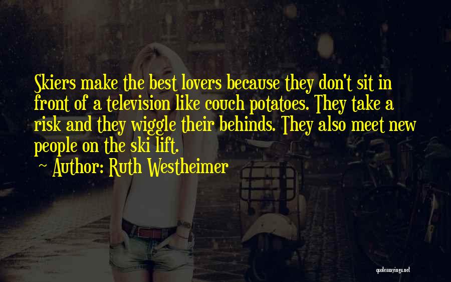 Ruth Westheimer Quotes: Skiers Make The Best Lovers Because They Don't Sit In Front Of A Television Like Couch Potatoes. They Take A