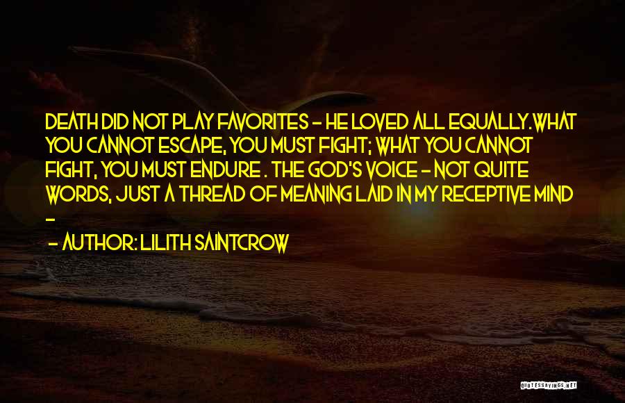 Lilith Saintcrow Quotes: Death Did Not Play Favorites - He Loved All Equally.what You Cannot Escape, You Must Fight; What You Cannot Fight,