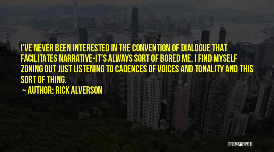 Rick Alverson Quotes: I've Never Been Interested In The Convention Of Dialogue That Facilitates Narrative-it's Always Sort Of Bored Me. I Find Myself