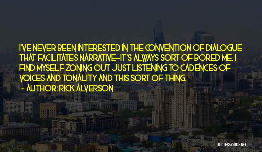 Rick Alverson Quotes: I've Never Been Interested In The Convention Of Dialogue That Facilitates Narrative-it's Always Sort Of Bored Me. I Find Myself