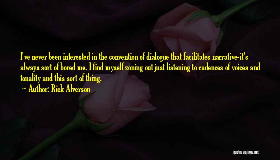 Rick Alverson Quotes: I've Never Been Interested In The Convention Of Dialogue That Facilitates Narrative-it's Always Sort Of Bored Me. I Find Myself