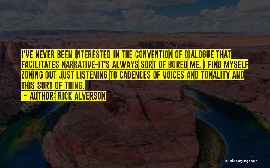 Rick Alverson Quotes: I've Never Been Interested In The Convention Of Dialogue That Facilitates Narrative-it's Always Sort Of Bored Me. I Find Myself