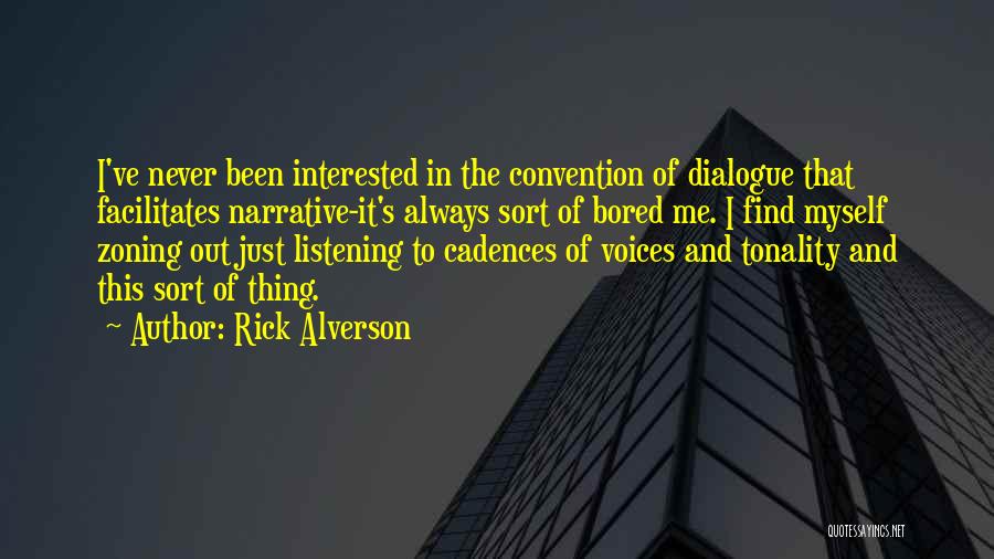 Rick Alverson Quotes: I've Never Been Interested In The Convention Of Dialogue That Facilitates Narrative-it's Always Sort Of Bored Me. I Find Myself