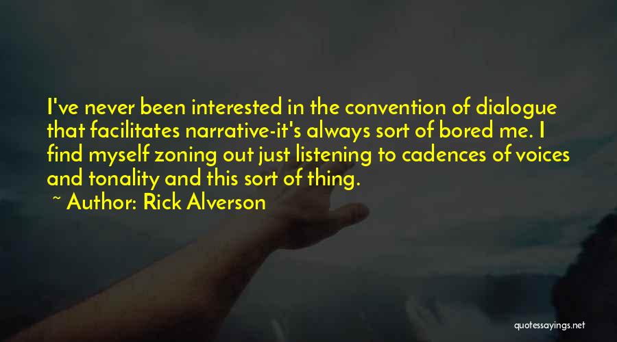 Rick Alverson Quotes: I've Never Been Interested In The Convention Of Dialogue That Facilitates Narrative-it's Always Sort Of Bored Me. I Find Myself