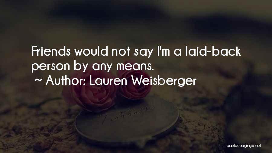 Lauren Weisberger Quotes: Friends Would Not Say I'm A Laid-back Person By Any Means.