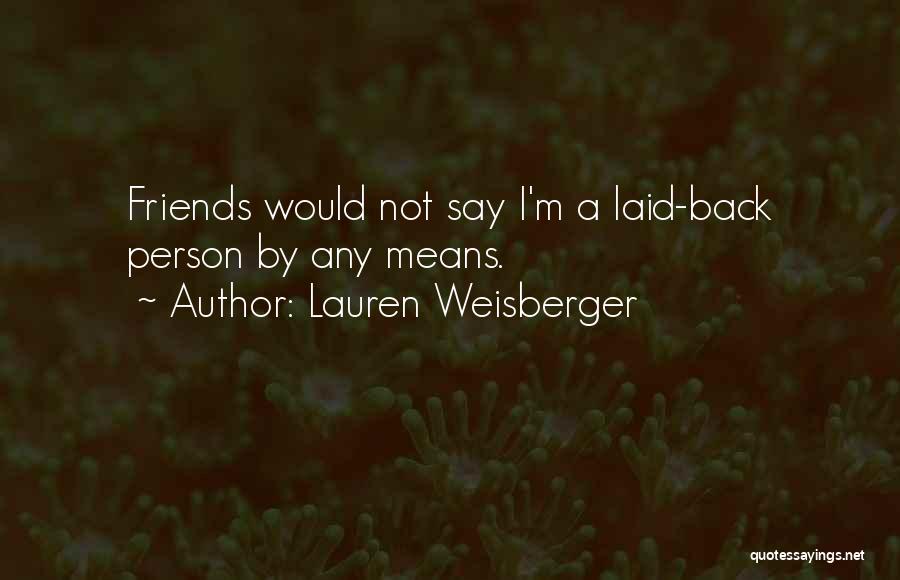 Lauren Weisberger Quotes: Friends Would Not Say I'm A Laid-back Person By Any Means.