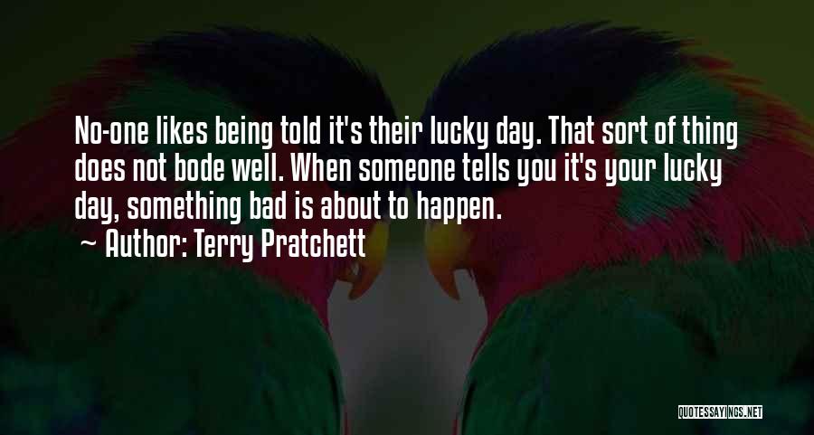 Terry Pratchett Quotes: No-one Likes Being Told It's Their Lucky Day. That Sort Of Thing Does Not Bode Well. When Someone Tells You