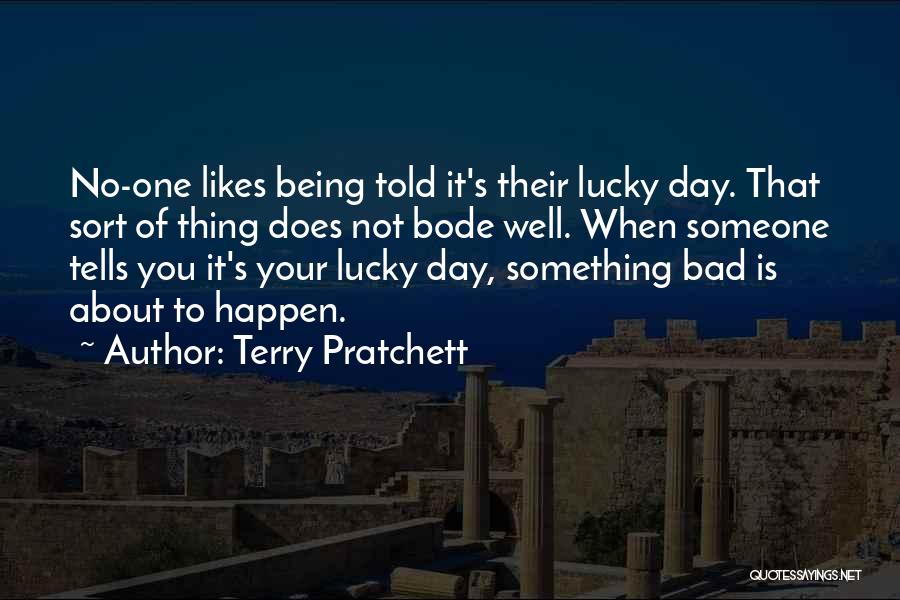Terry Pratchett Quotes: No-one Likes Being Told It's Their Lucky Day. That Sort Of Thing Does Not Bode Well. When Someone Tells You