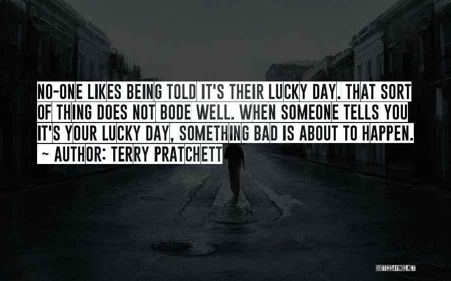 Terry Pratchett Quotes: No-one Likes Being Told It's Their Lucky Day. That Sort Of Thing Does Not Bode Well. When Someone Tells You