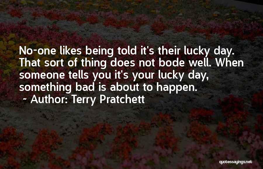 Terry Pratchett Quotes: No-one Likes Being Told It's Their Lucky Day. That Sort Of Thing Does Not Bode Well. When Someone Tells You