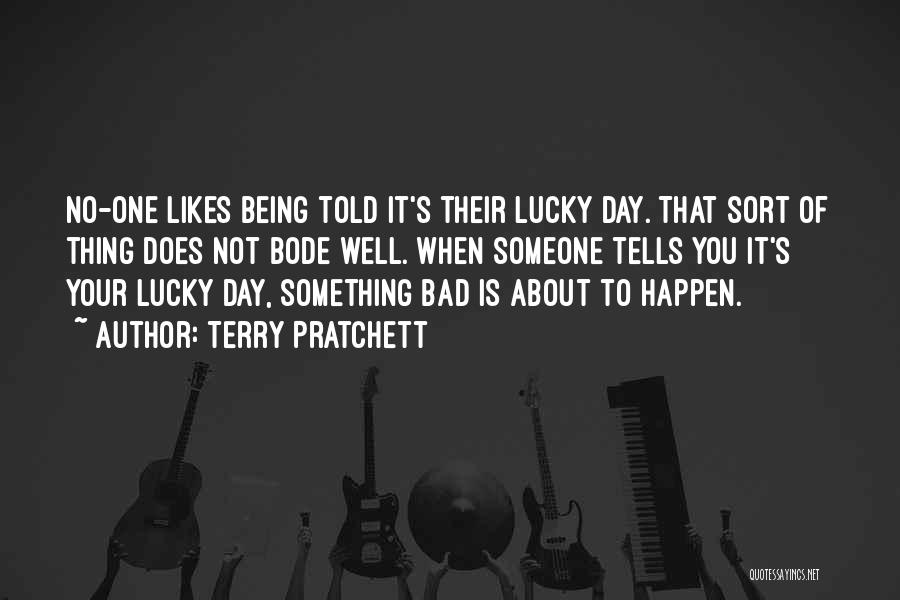 Terry Pratchett Quotes: No-one Likes Being Told It's Their Lucky Day. That Sort Of Thing Does Not Bode Well. When Someone Tells You