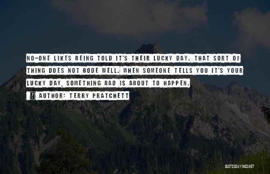 Terry Pratchett Quotes: No-one Likes Being Told It's Their Lucky Day. That Sort Of Thing Does Not Bode Well. When Someone Tells You