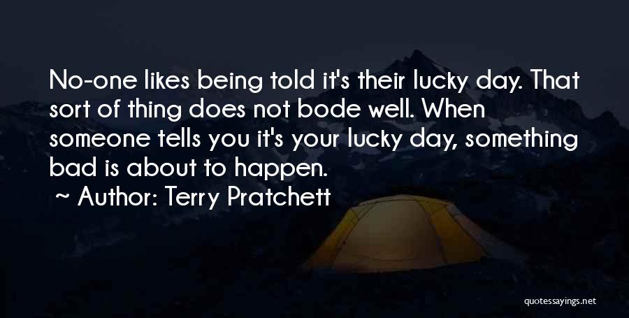 Terry Pratchett Quotes: No-one Likes Being Told It's Their Lucky Day. That Sort Of Thing Does Not Bode Well. When Someone Tells You