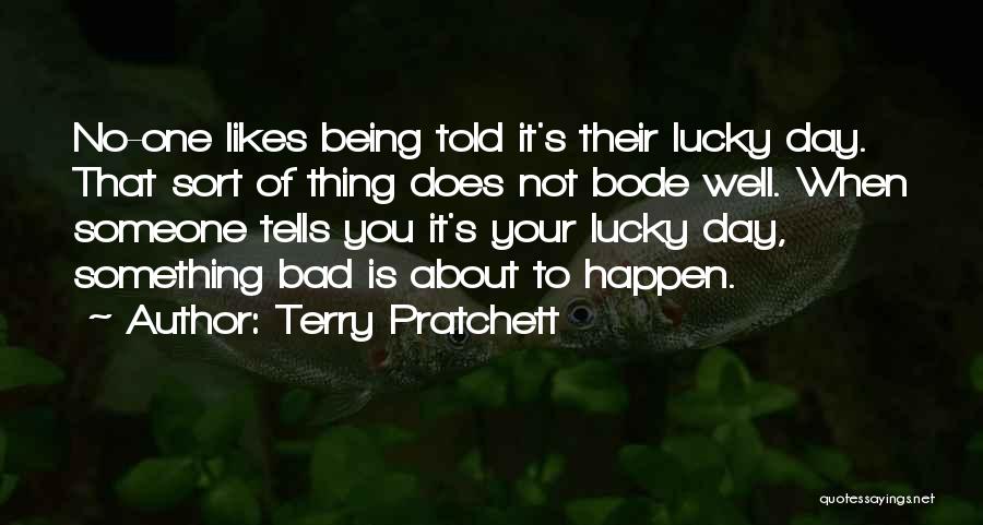 Terry Pratchett Quotes: No-one Likes Being Told It's Their Lucky Day. That Sort Of Thing Does Not Bode Well. When Someone Tells You