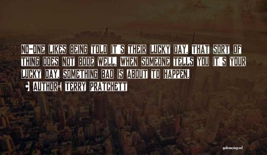 Terry Pratchett Quotes: No-one Likes Being Told It's Their Lucky Day. That Sort Of Thing Does Not Bode Well. When Someone Tells You