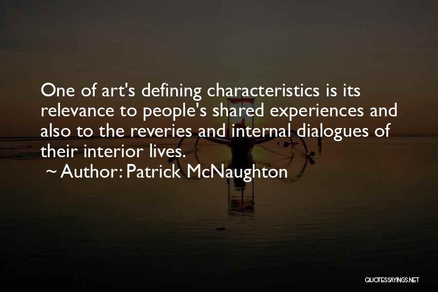 Patrick McNaughton Quotes: One Of Art's Defining Characteristics Is Its Relevance To People's Shared Experiences And Also To The Reveries And Internal Dialogues