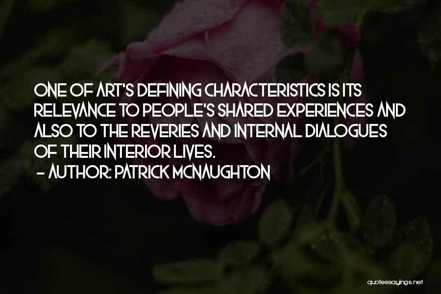 Patrick McNaughton Quotes: One Of Art's Defining Characteristics Is Its Relevance To People's Shared Experiences And Also To The Reveries And Internal Dialogues