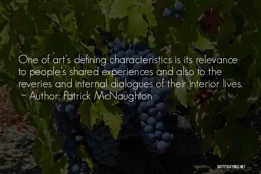 Patrick McNaughton Quotes: One Of Art's Defining Characteristics Is Its Relevance To People's Shared Experiences And Also To The Reveries And Internal Dialogues