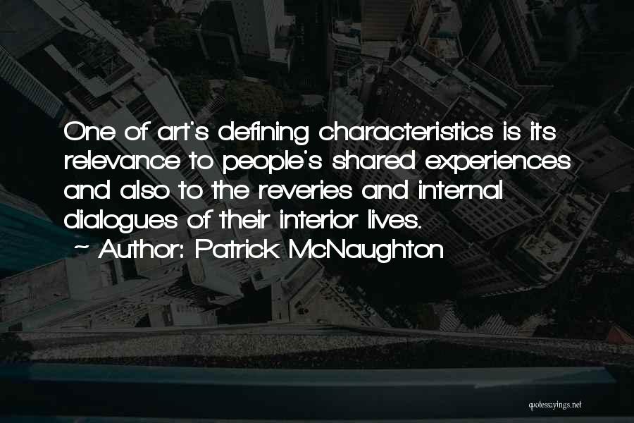 Patrick McNaughton Quotes: One Of Art's Defining Characteristics Is Its Relevance To People's Shared Experiences And Also To The Reveries And Internal Dialogues