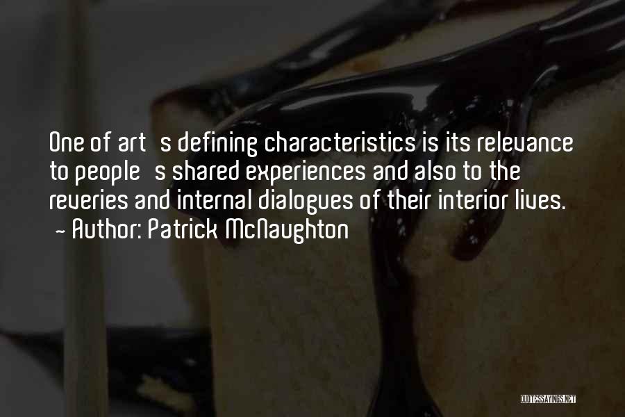 Patrick McNaughton Quotes: One Of Art's Defining Characteristics Is Its Relevance To People's Shared Experiences And Also To The Reveries And Internal Dialogues