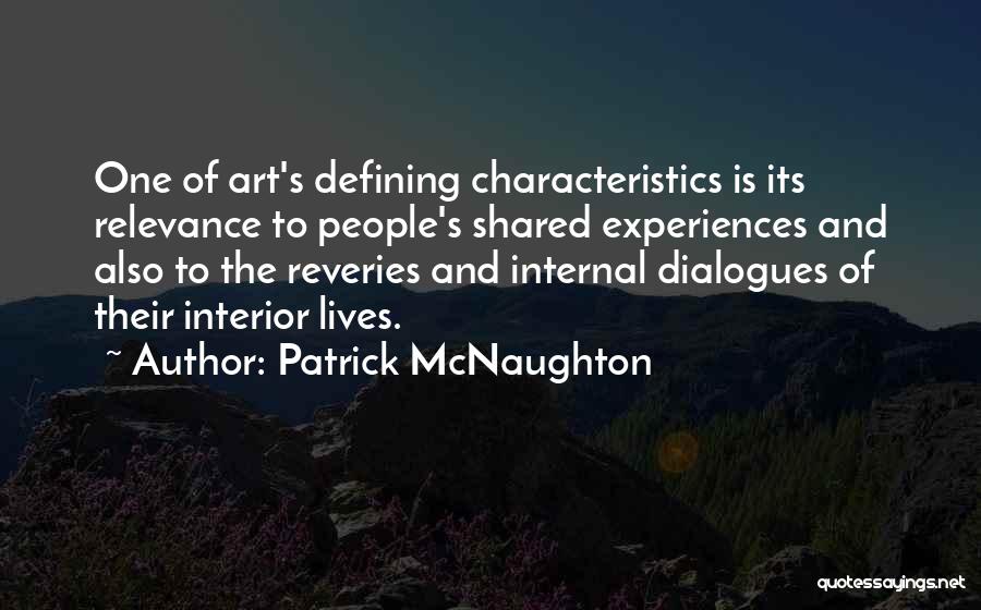 Patrick McNaughton Quotes: One Of Art's Defining Characteristics Is Its Relevance To People's Shared Experiences And Also To The Reveries And Internal Dialogues