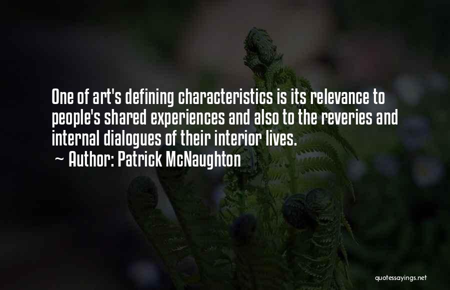 Patrick McNaughton Quotes: One Of Art's Defining Characteristics Is Its Relevance To People's Shared Experiences And Also To The Reveries And Internal Dialogues