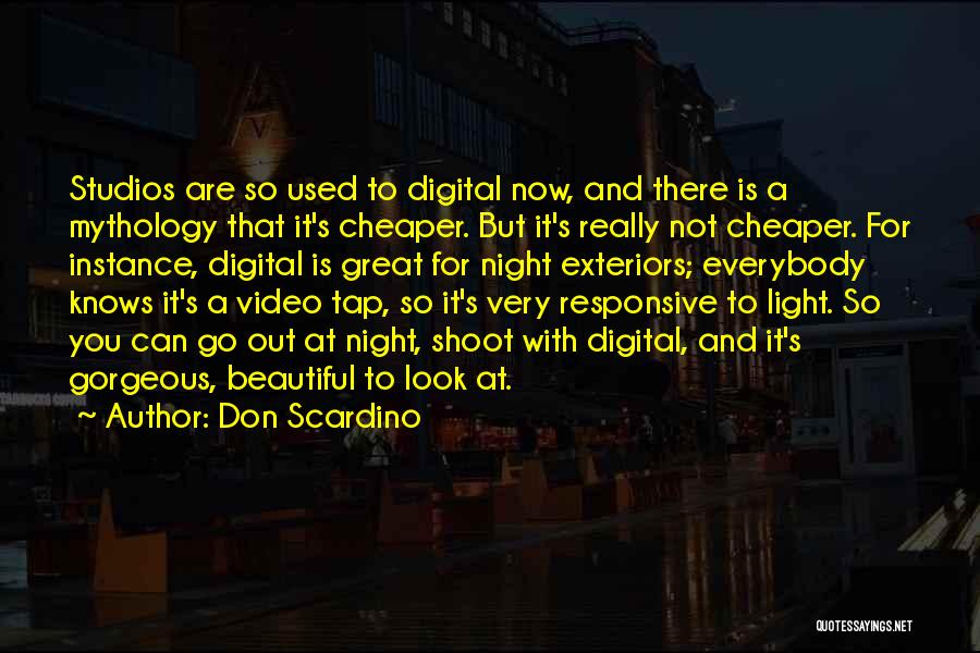 Don Scardino Quotes: Studios Are So Used To Digital Now, And There Is A Mythology That It's Cheaper. But It's Really Not Cheaper.