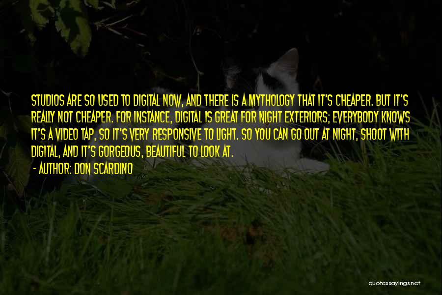 Don Scardino Quotes: Studios Are So Used To Digital Now, And There Is A Mythology That It's Cheaper. But It's Really Not Cheaper.