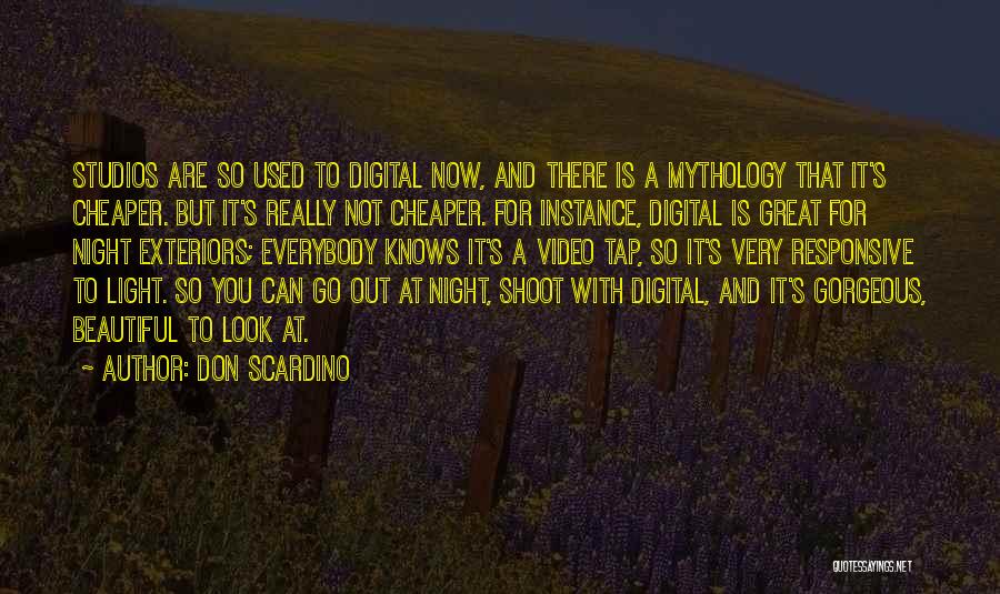 Don Scardino Quotes: Studios Are So Used To Digital Now, And There Is A Mythology That It's Cheaper. But It's Really Not Cheaper.