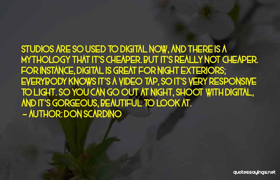 Don Scardino Quotes: Studios Are So Used To Digital Now, And There Is A Mythology That It's Cheaper. But It's Really Not Cheaper.