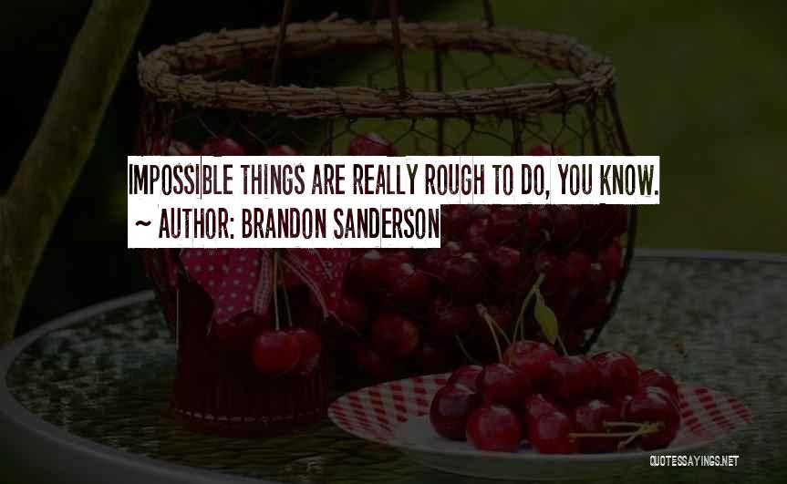 Brandon Sanderson Quotes: Impossible Things Are Really Rough To Do, You Know.