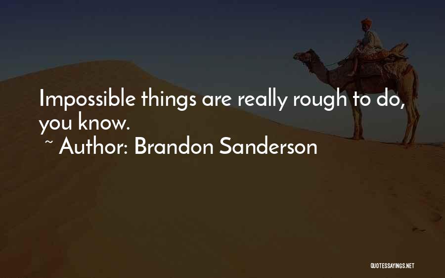 Brandon Sanderson Quotes: Impossible Things Are Really Rough To Do, You Know.