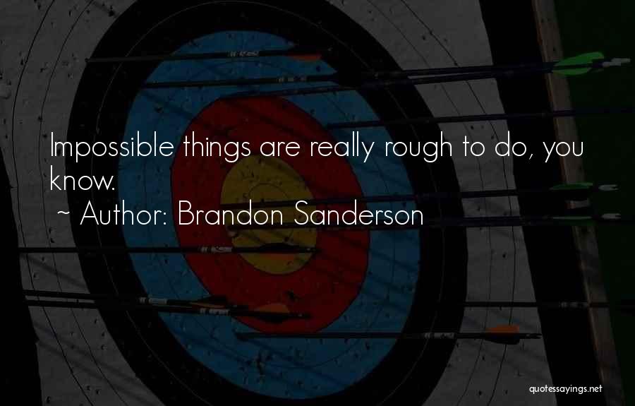 Brandon Sanderson Quotes: Impossible Things Are Really Rough To Do, You Know.