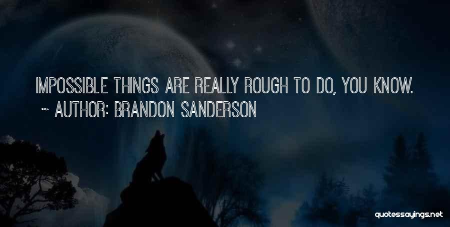 Brandon Sanderson Quotes: Impossible Things Are Really Rough To Do, You Know.