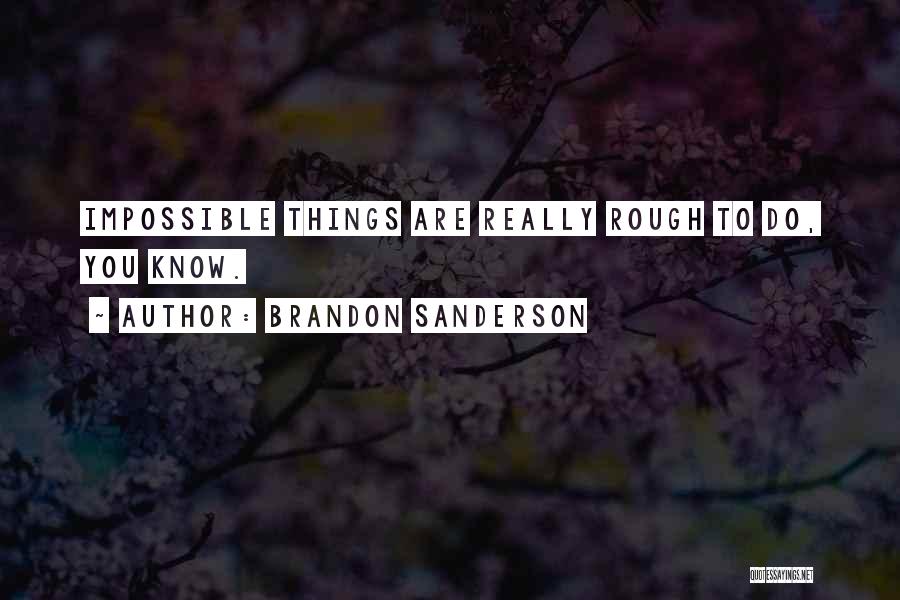 Brandon Sanderson Quotes: Impossible Things Are Really Rough To Do, You Know.