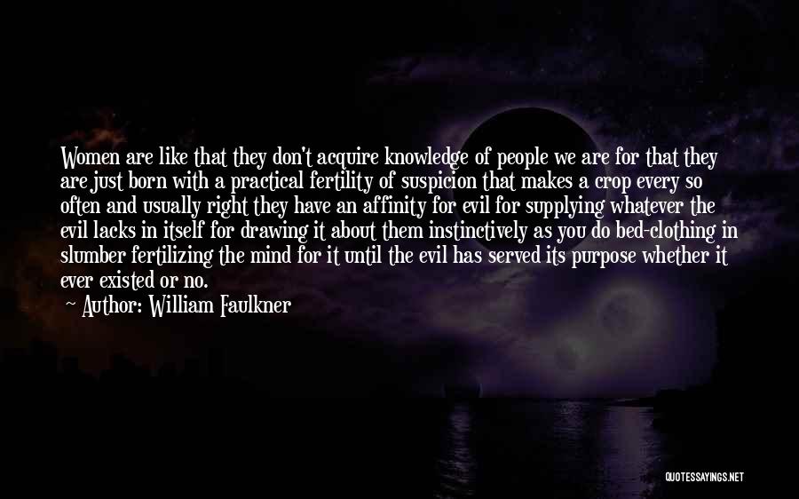 William Faulkner Quotes: Women Are Like That They Don't Acquire Knowledge Of People We Are For That They Are Just Born With A