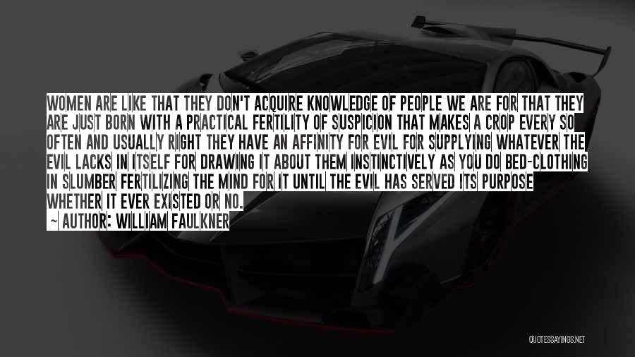 William Faulkner Quotes: Women Are Like That They Don't Acquire Knowledge Of People We Are For That They Are Just Born With A