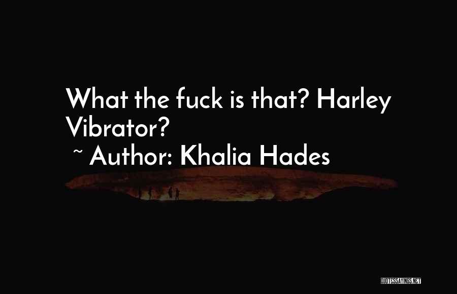 Khalia Hades Quotes: What The Fuck Is That? Harley Vibrator?