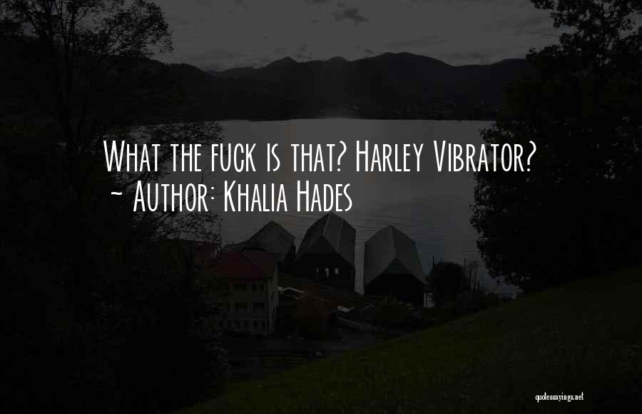 Khalia Hades Quotes: What The Fuck Is That? Harley Vibrator?
