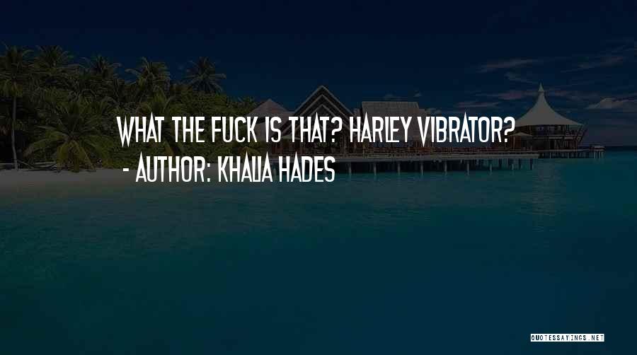 Khalia Hades Quotes: What The Fuck Is That? Harley Vibrator?